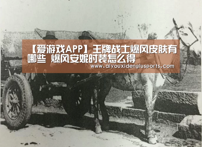 【爱游戏APP】王牌战士爆风皮肤有哪些 爆风安妮时装怎么得(图2) 爱游戏电竞